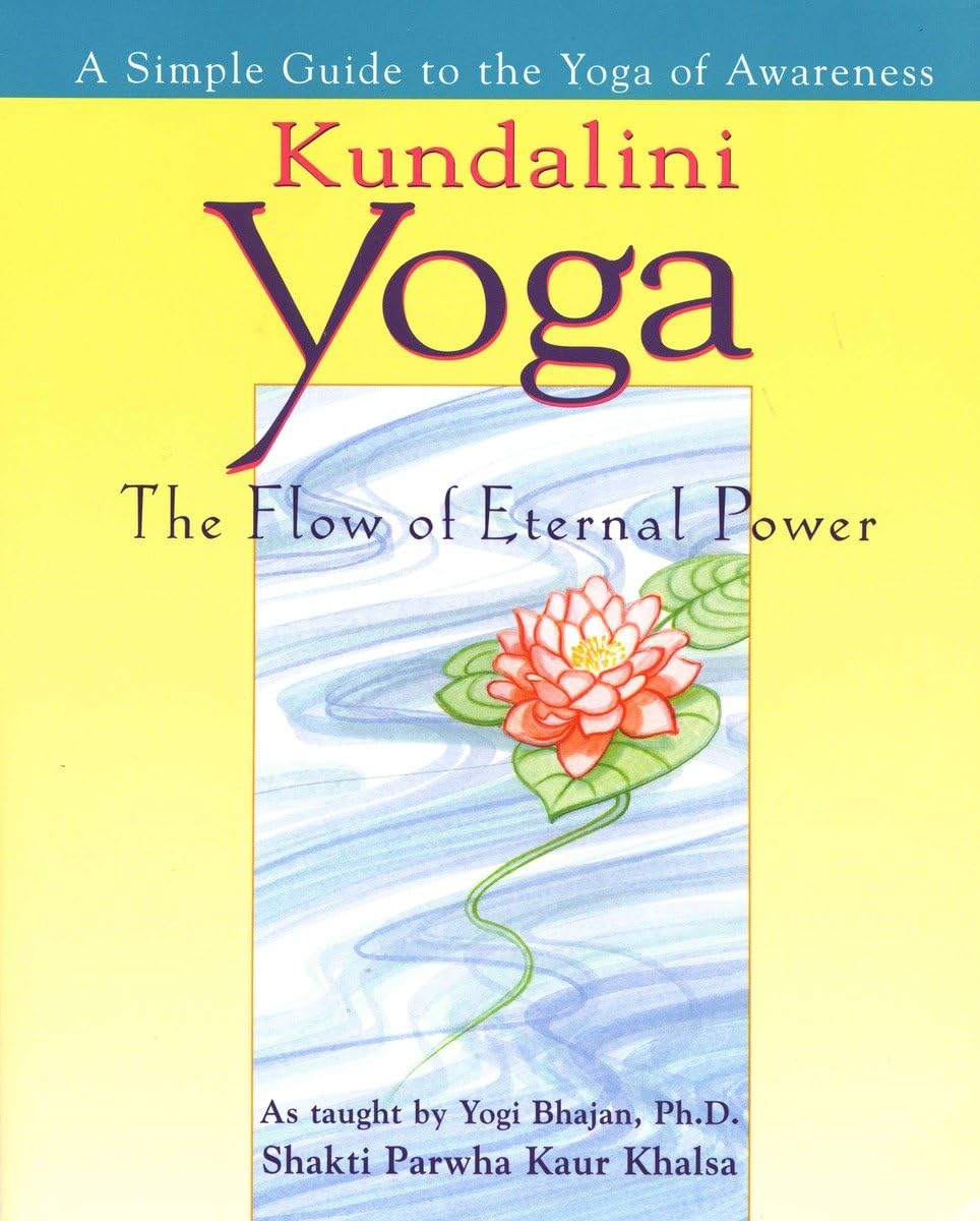 Kundalini Yoga: The Flow Of Eternal Power: A Simple Guide To The Yoga Of Awareness As Taught By Yogi Bhajan, Ph.D.,New
