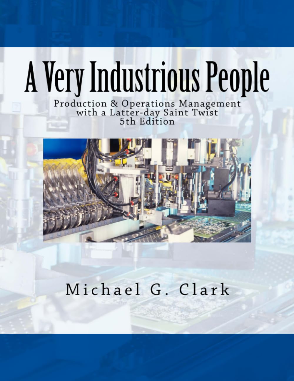 A Very Industrious People: Production & Operations Management with a Latterday Saint Twist,New