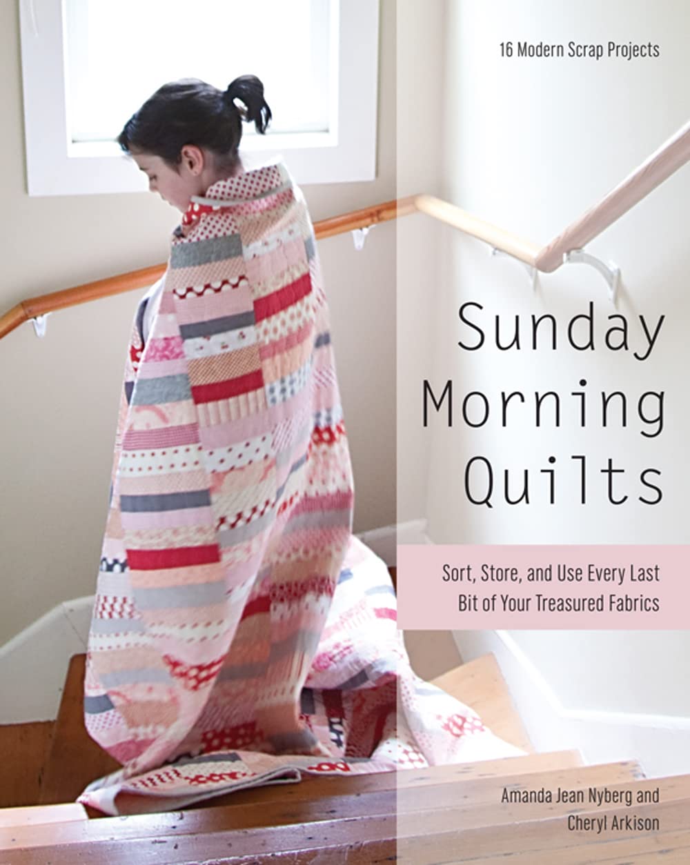 Sunday Morning Quilts: 16 Modern Scrap Projects  Sort, Store, and Use Every Last Bit of Your Treasured Fabrics,Used