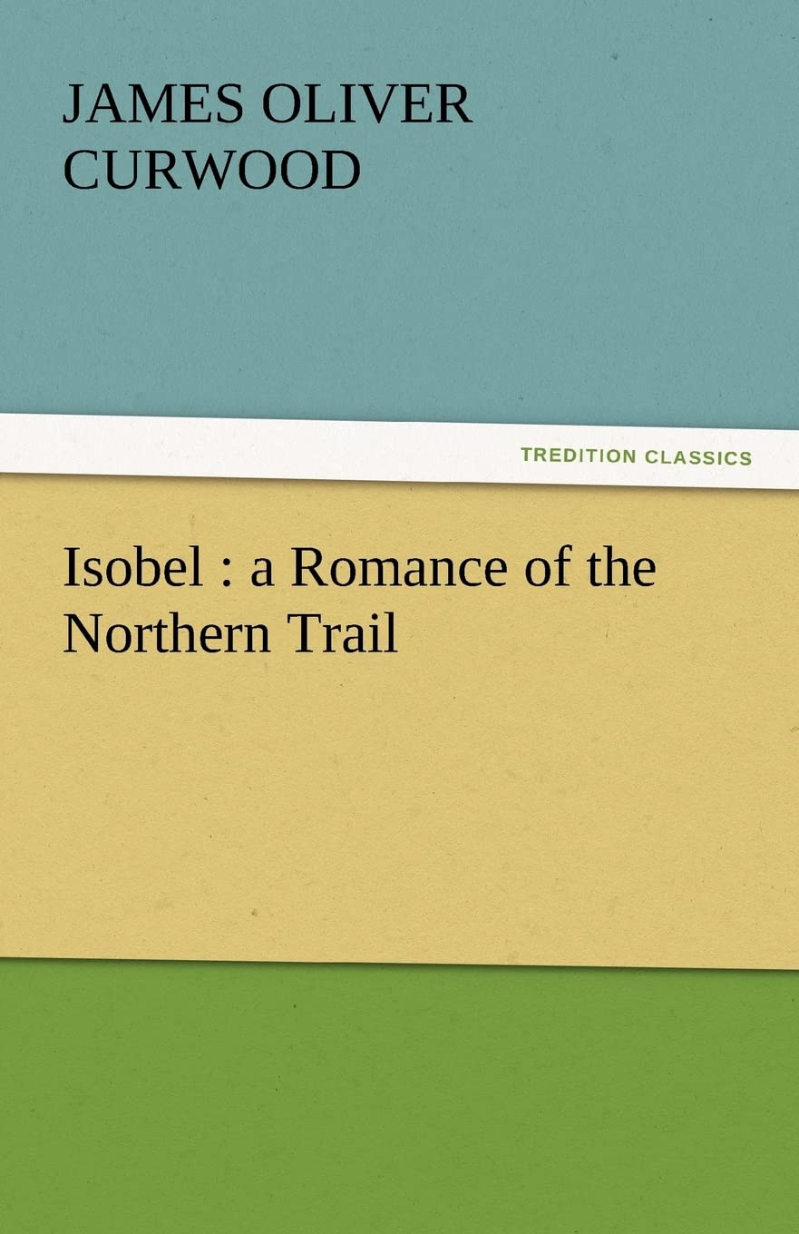 Isobel: A Romance of the Northern Trail,Used