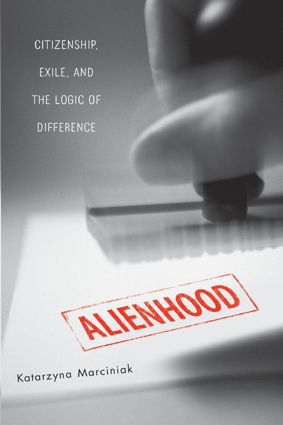 Alienhood: Citizenship, Exile, And The Logic Of Difference,Used