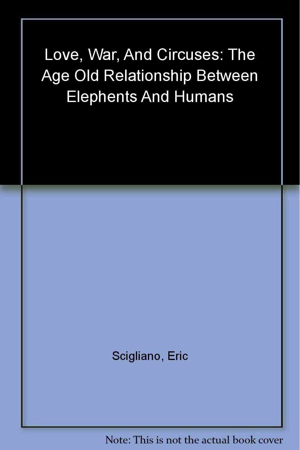 Love, War, And Circuses: The Ageold Relationship Between Elephants And Humans,Used