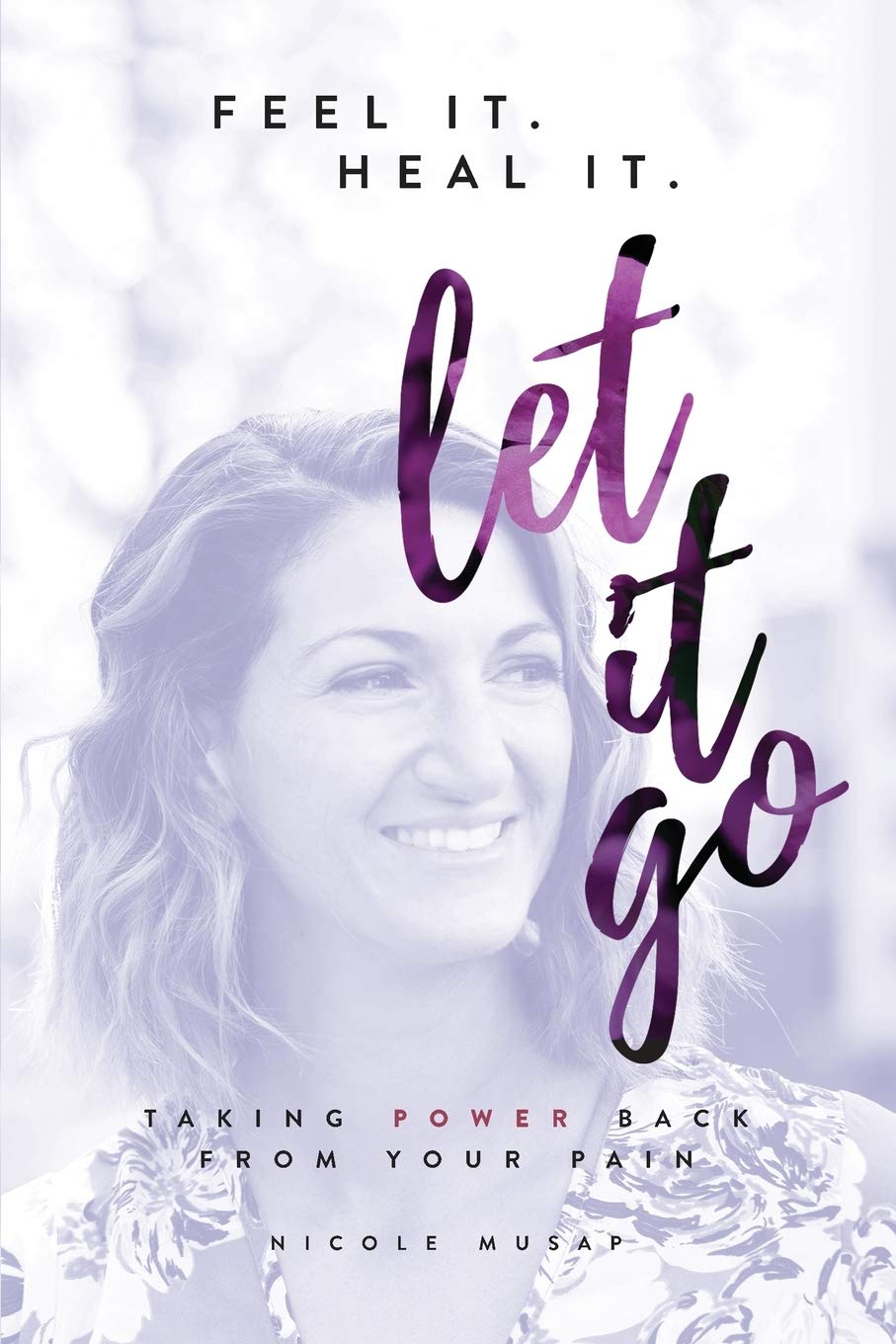 Feel It. Heal It. Let It Go: Taking Power Back From Your Pain,Used