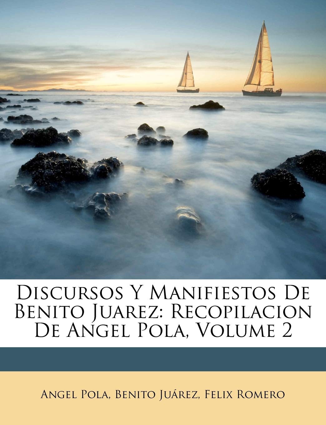 Discursos Y Manifiestos De Benito Juarez: Recopilacion De Angel Pola, Volume 2 (Spanish Edition),New