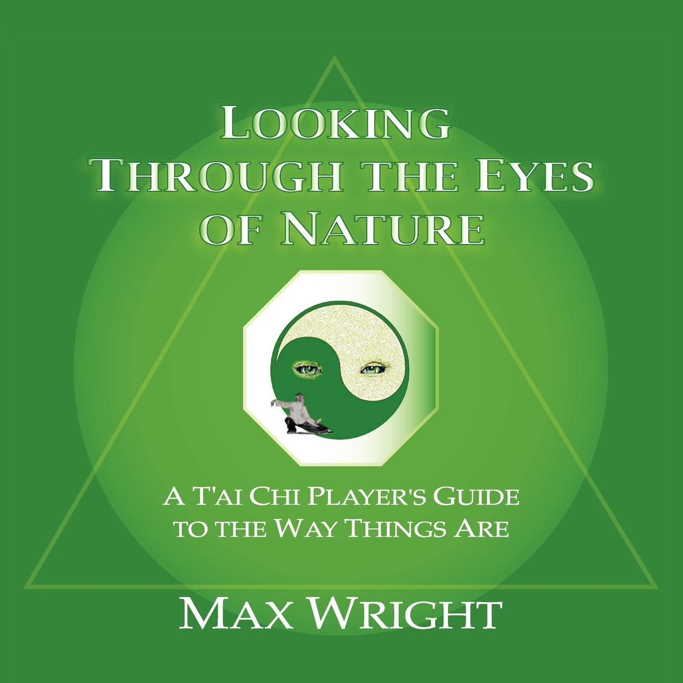 Looking Through The Eyes Of Nature; A T'Ai Chi Player'S Guide To The Way Things Are,Used