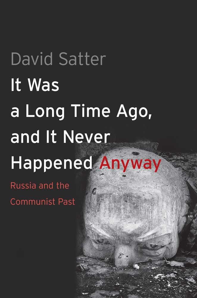 It Was a Long Time Ago, and It Never Happened Anyway: Russia and the Communist Past,Used
