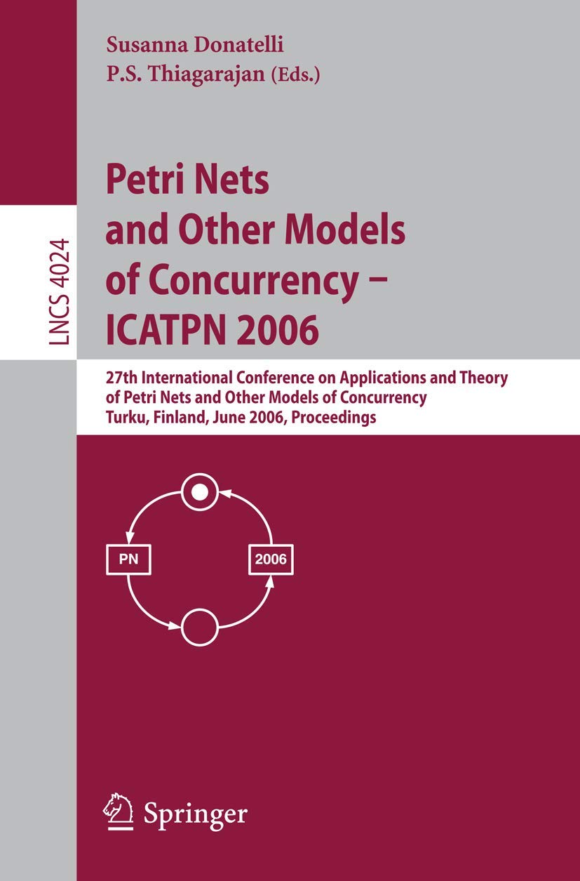 Petri Nets and Other Models of Concurrency  ICATPN 2006: 27th International Conference on Applications and Theory of Petri Nets,New