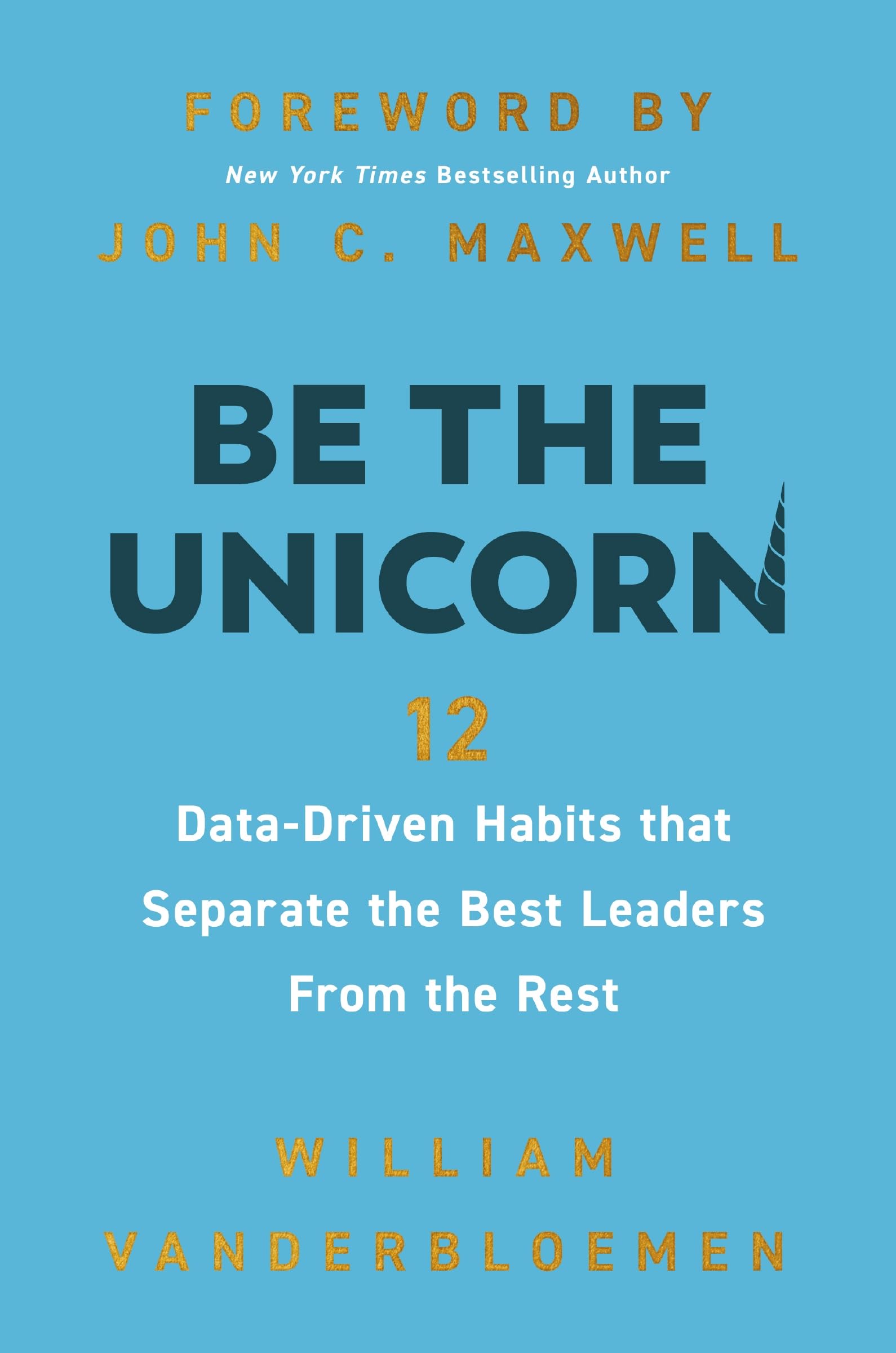 Be The Unicorn: 12 Datadriven Habits That Separate The Best Leaders From The Rest,New