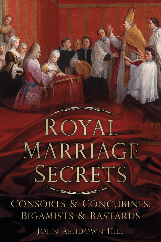 Royal Marriage Secrets: Consorts & Concubines, Bigamists & Bastards,Used