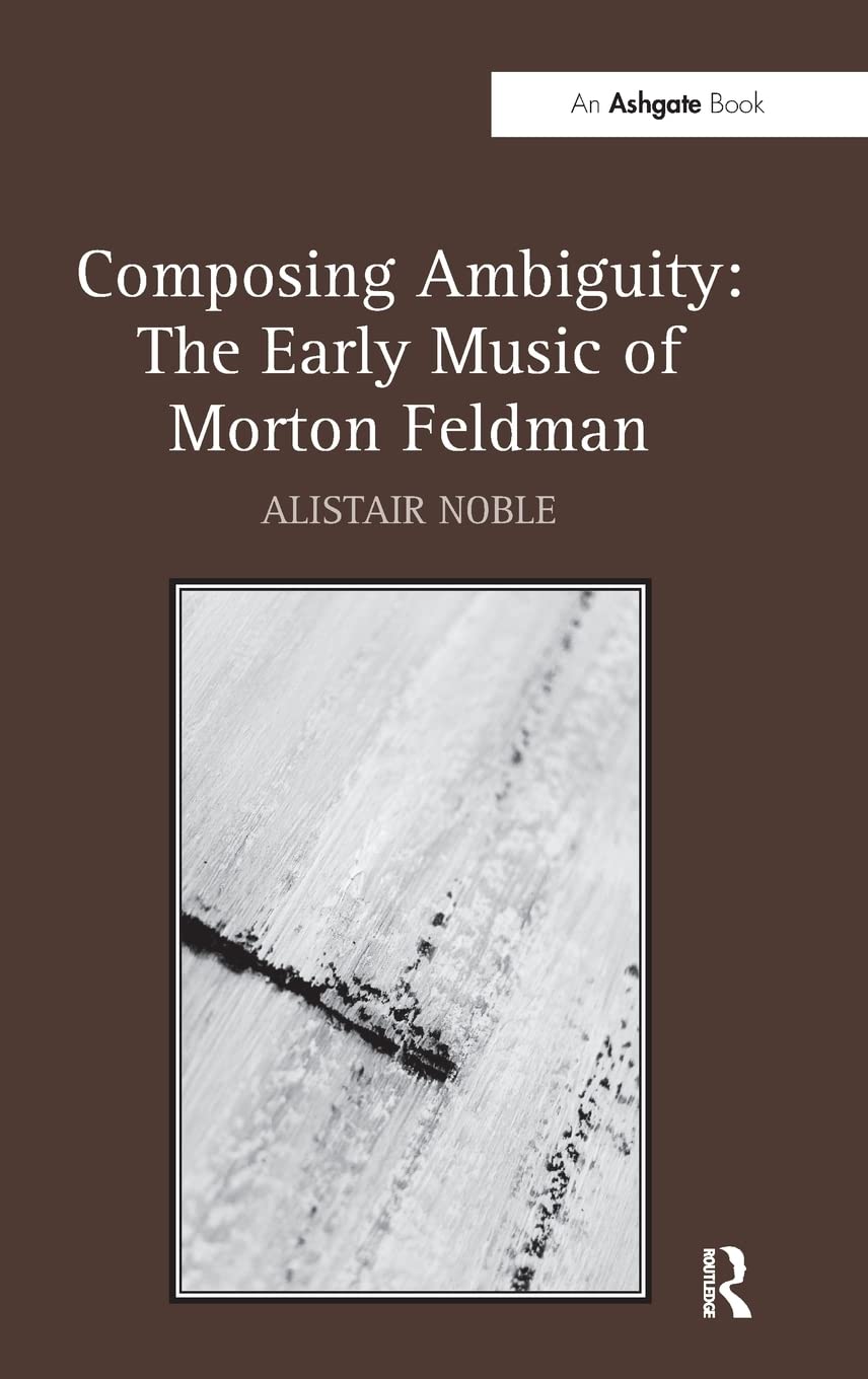 Composing Ambiguity: The Early Music Of Morton Feldman,Used