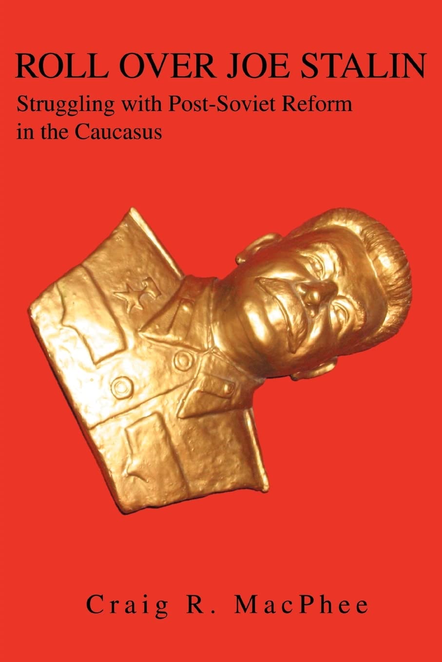 Roll Over Joe Stalin: Struggling with PostSoviet Reform in the Caucasus,Used