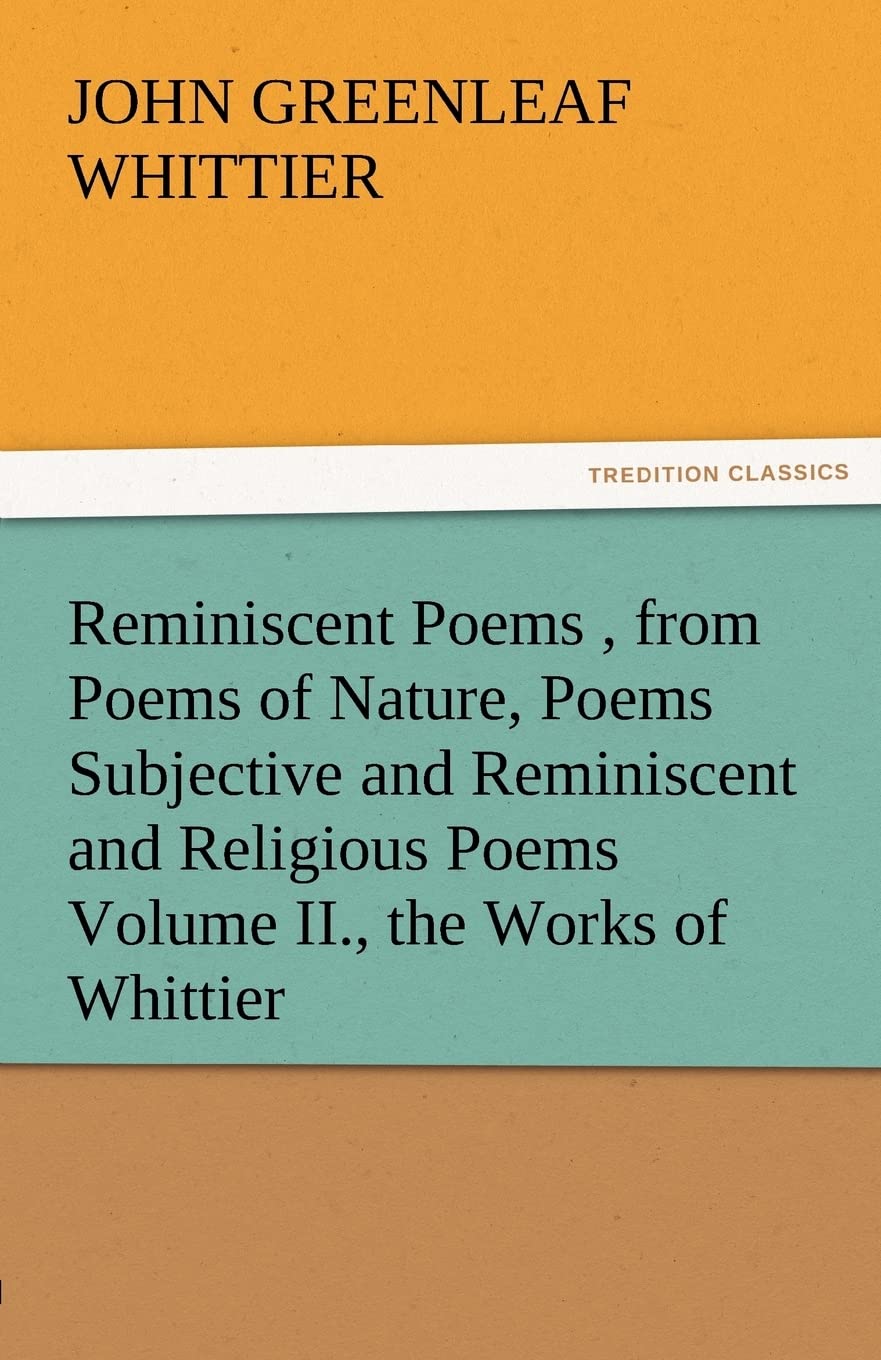 Reminiscent Poems, from Poems of Nature, Poems Subjective and Reminiscent and Religious Poems Volume II., the Works of Whittier,Used