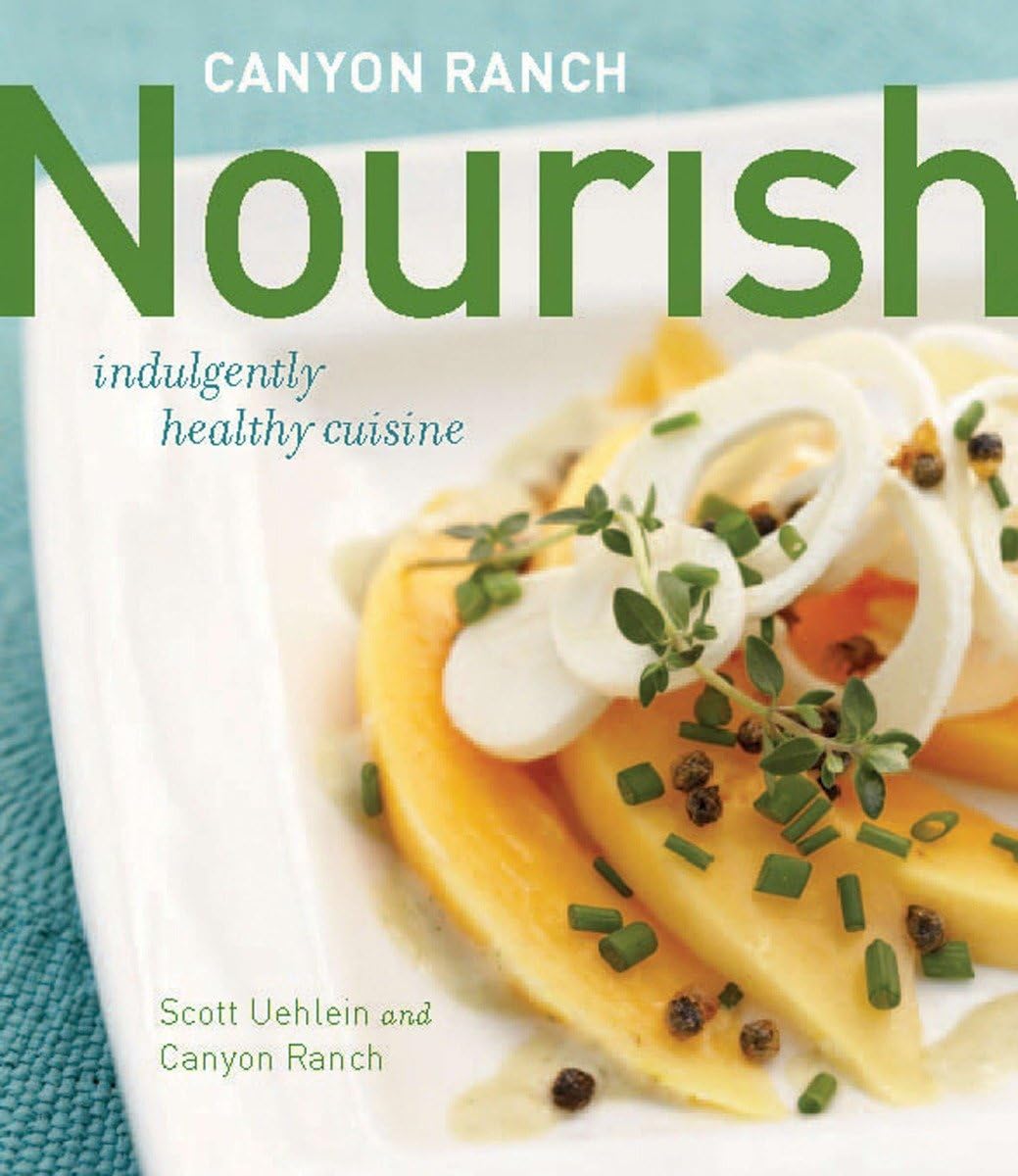 Canyon Ranch: Nourish: Indulgently Healthy Cuisine: A Cookbook,New