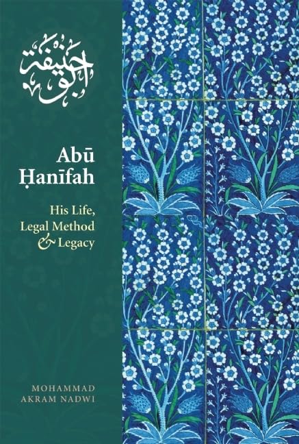 Abu Hanifah: His Life, Legal Method & Legacy,New