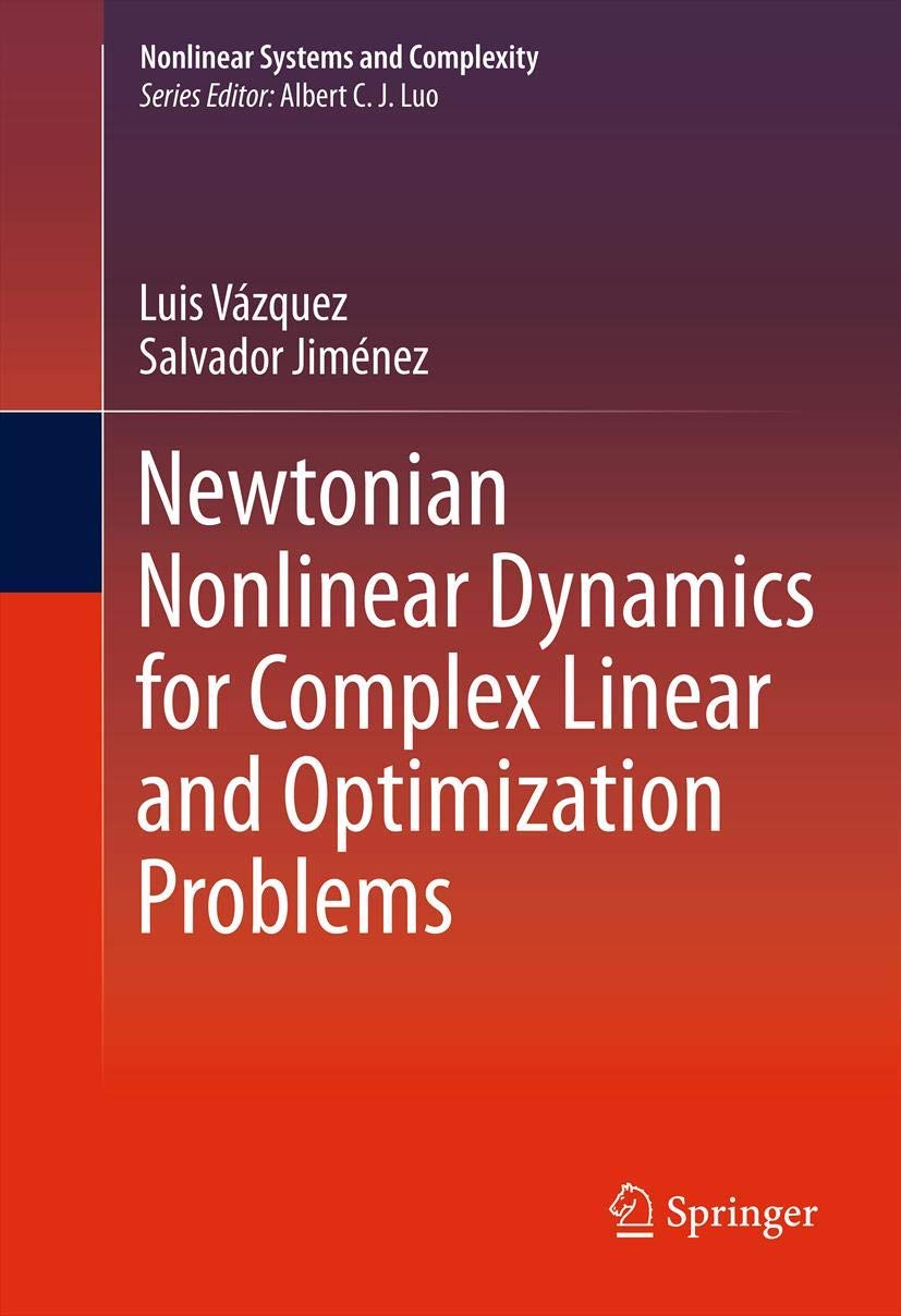 Newtonian Nonlinear Dynamics for Complex Linear and Optimization Problems (Nonlinear Systems and Complexity, 4),New