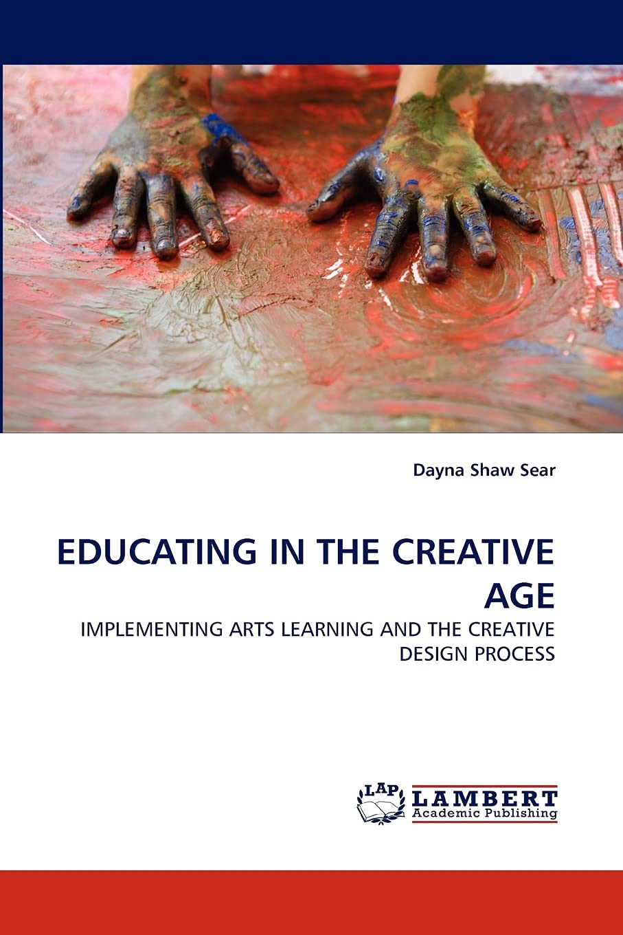 EDUCATING IN THE CREATIVE AGE: IMPLEMENTING ARTS LEARNING AND THE CREATIVE DESIGN PROCESS,Used