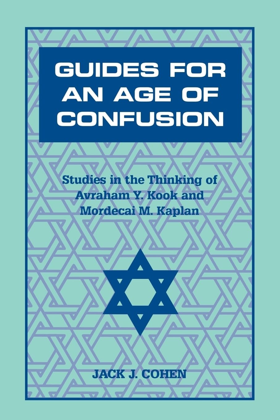 Guides For an Age of Confusion: Studies in the Thinking of Avraham Y. Kook and Mordecai M. Kaplan,Used