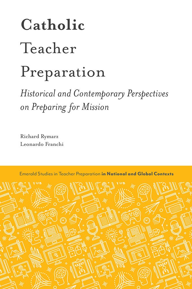 Catholic Teacher Preparation: Historical and Contemporary Perspectives on Preparing for Mission (Emerald Studies in Teacher Prep,Used