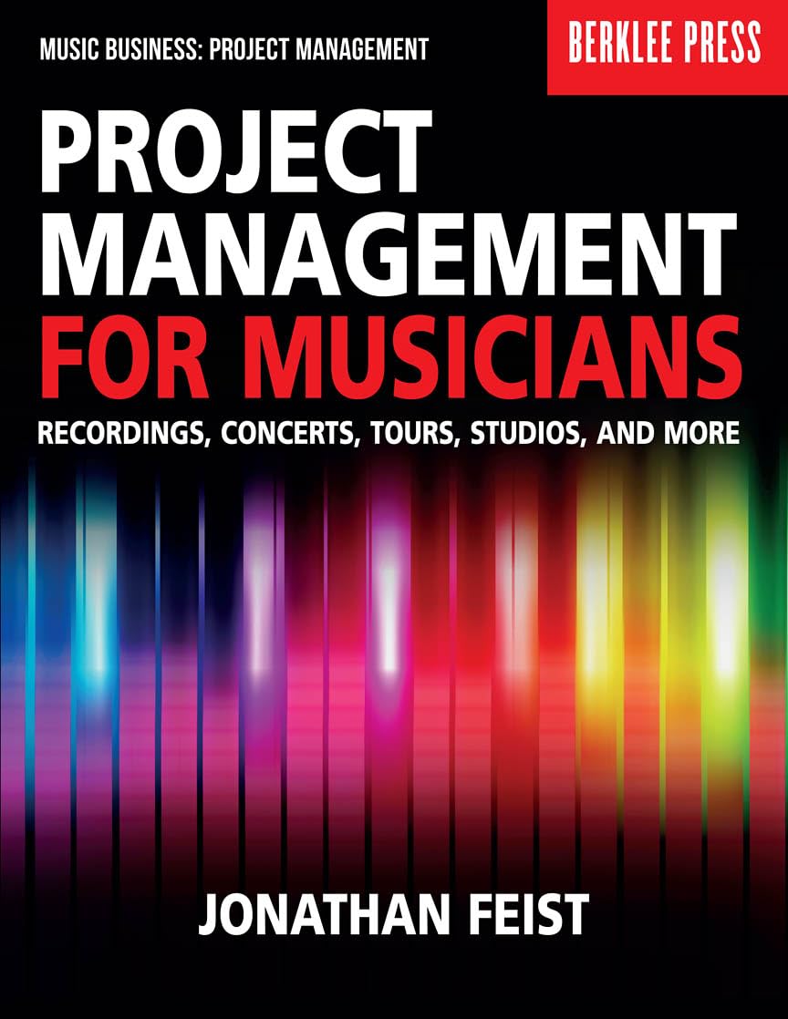 Project Management for Musicians: Recordings, Concerts, Tours, Studios, and More (Music Business: Project Management),New