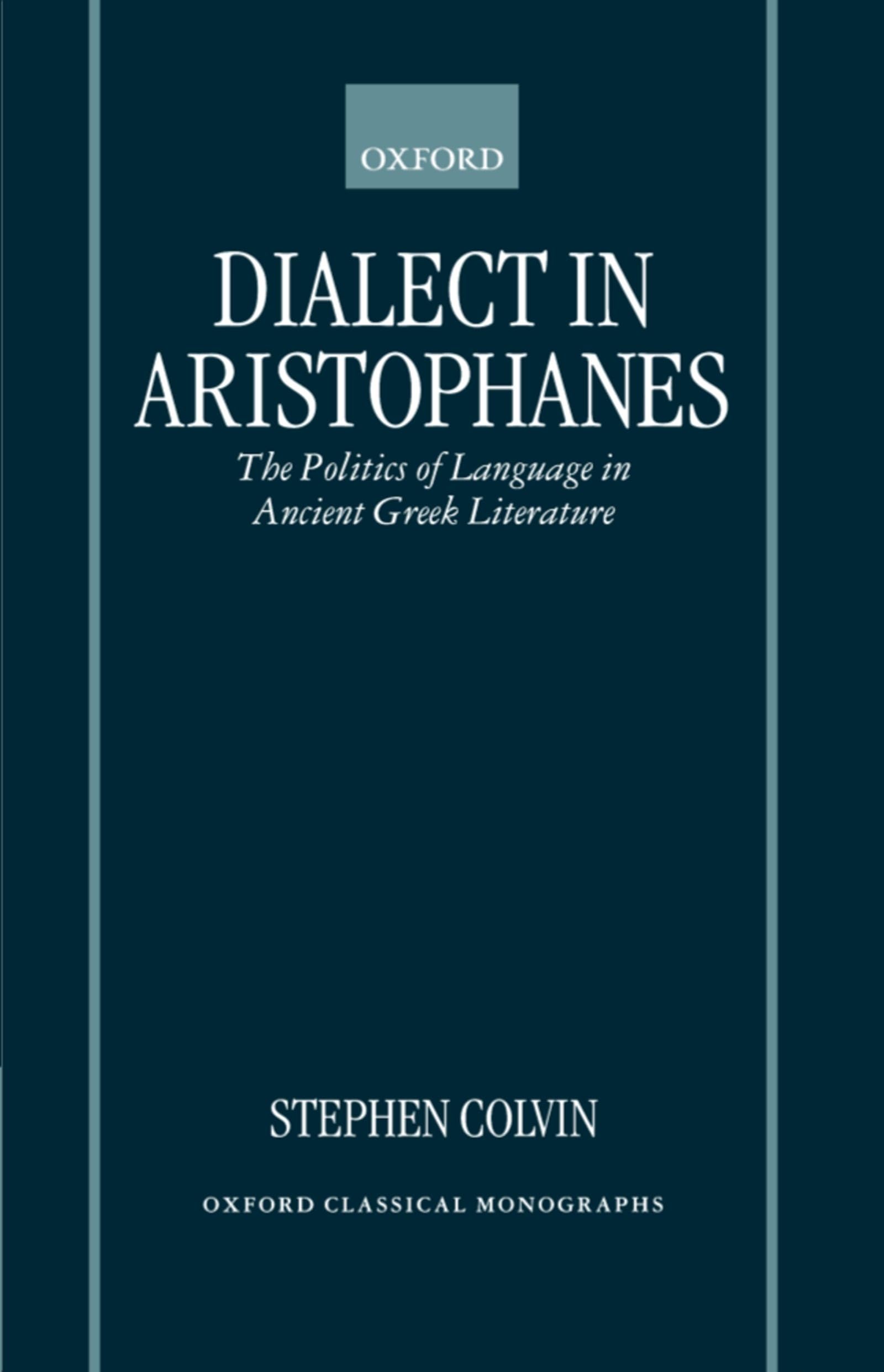 Dialect In Aristophanes: The Politics Of Language In Ancient Greek Literature (Oxford Classical Monographs)