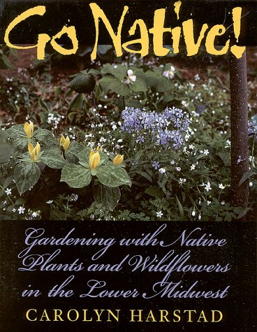 Go Native!: Gardening with Native Plants and Wildflowers in the Lower Midwest,Used
