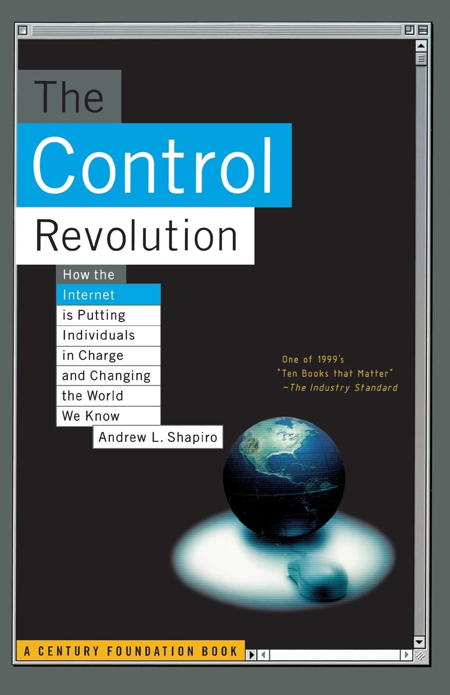 The Control Revolution: How The Internet Is Putting Individuals In Charge And Changing The World We Know