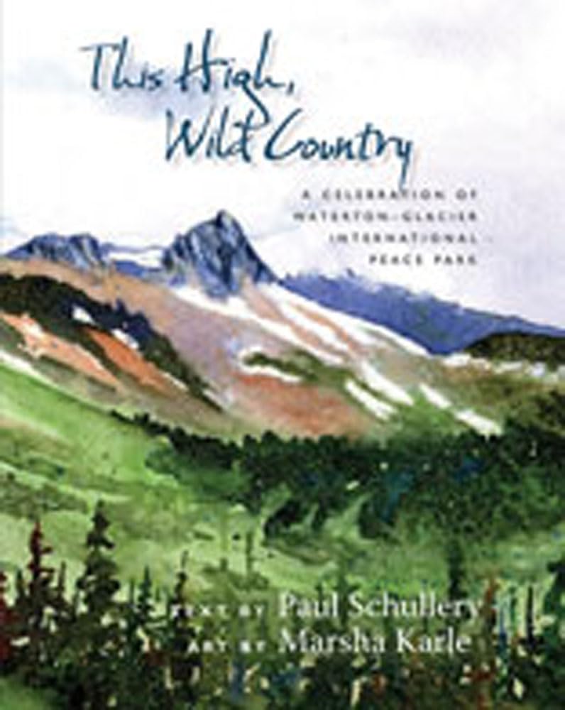 This High, Wild Country: A Celebration of WatertonGlacier International Peace Park,New