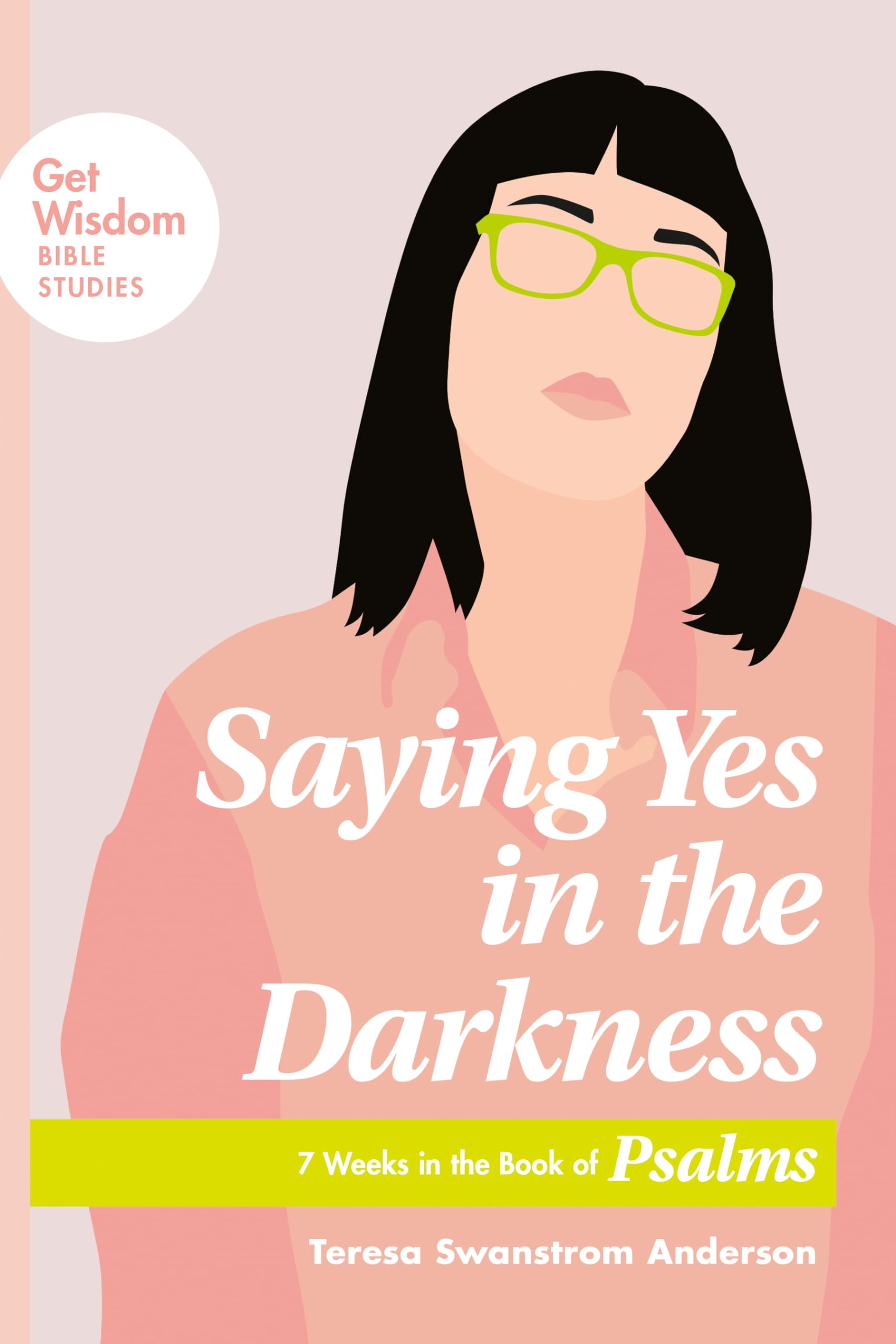 Saying Yes in the Darkness: 7 Weeks in the Book of Psalms (Get Wisdom Bible Studies),Used