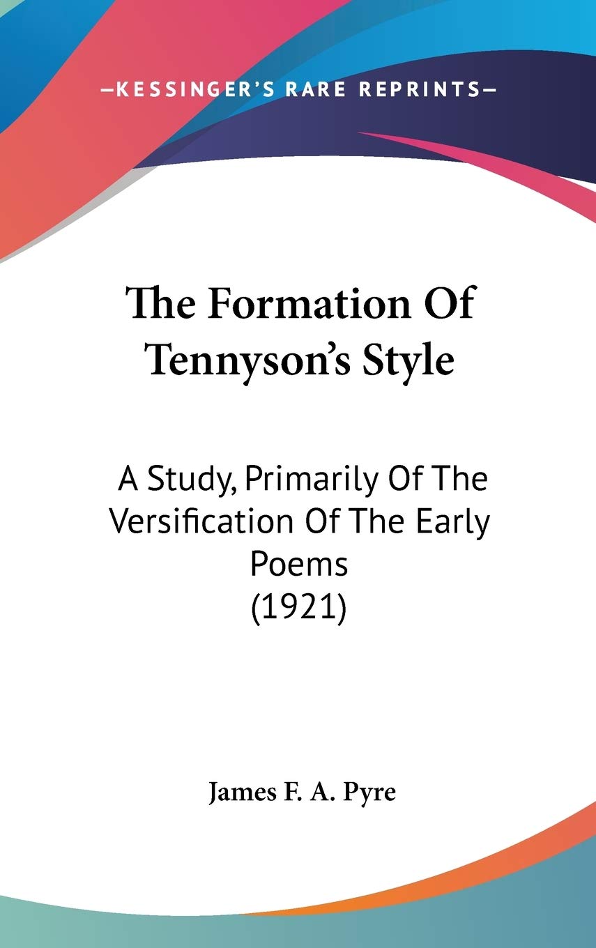The Formation Of Tennyson'S Style: A Study, Primarily Of The Versification Of The Early Poems (1921),New
