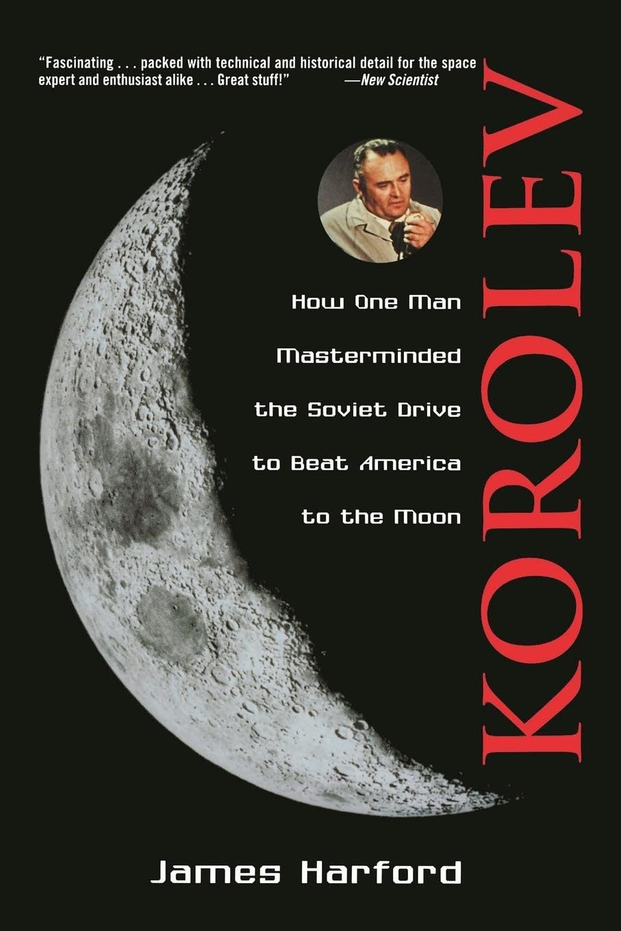 Korolev: How One Man Masterminded The Soviet Drive To Beat America To The Moon,New