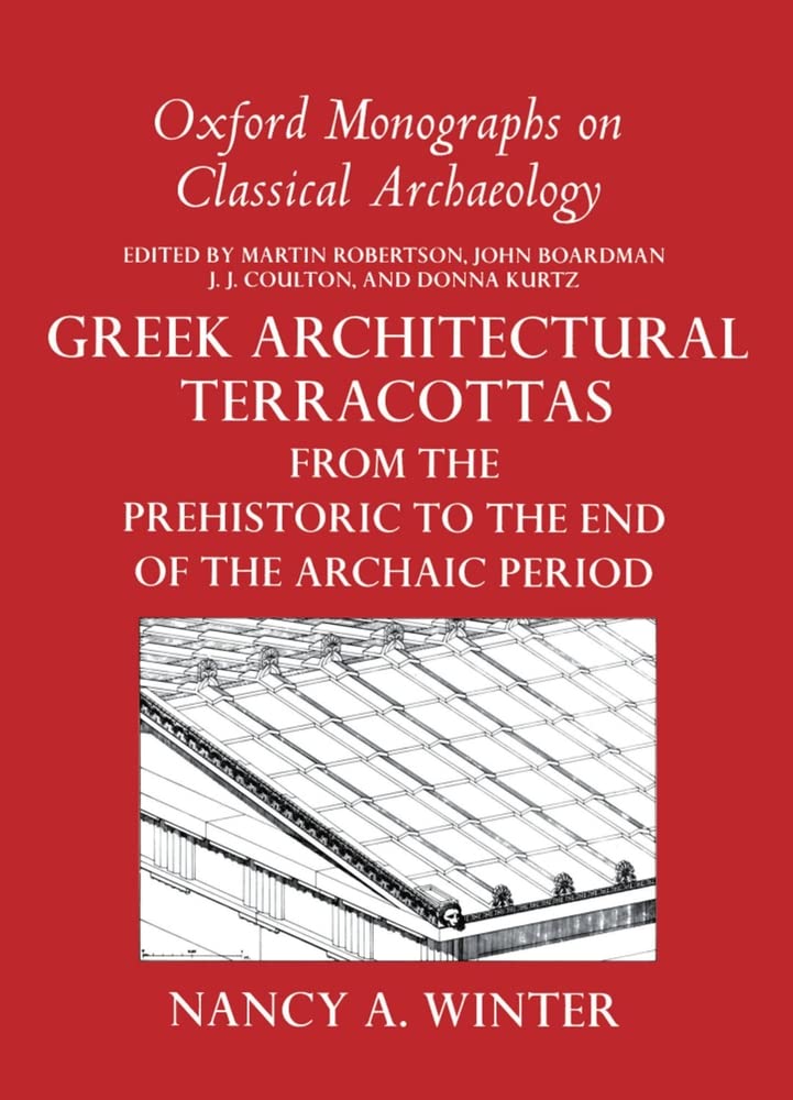 Greek Architectural Terracottas: from the Prehistoric to the End of the Archaic Period (Oxford Monographs on Classical Archaeolo,Used