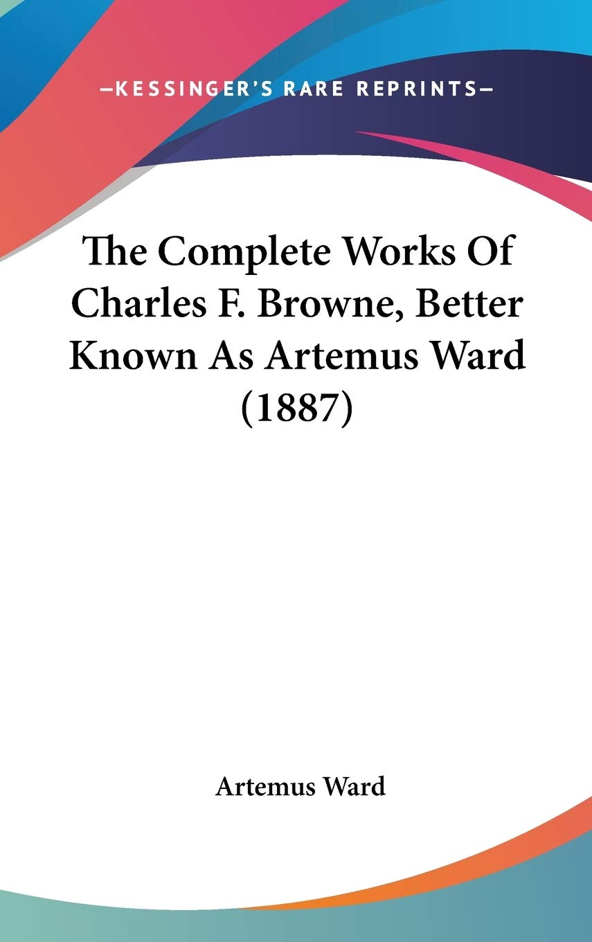 The Complete Works Of Charles F. Browne, Better Known As Artemus Ward (1887),New