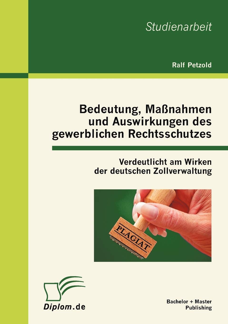 Bedeutung, Manahmen und Auswirkungen des gewerblichen Rechtsschutzes: Verdeutlicht am Wirken der deutschen Zollverwaltung (Germa,Used