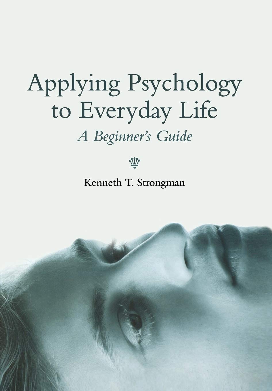 Applying Psychology to Everyday Life: A Beginner's Guide,New