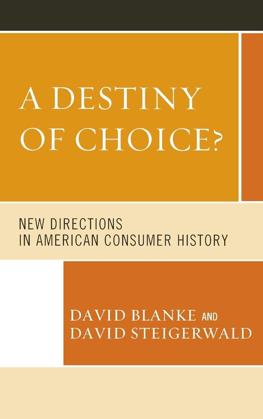A Destiny Of Choice?: New Directions In American Consumer History,New