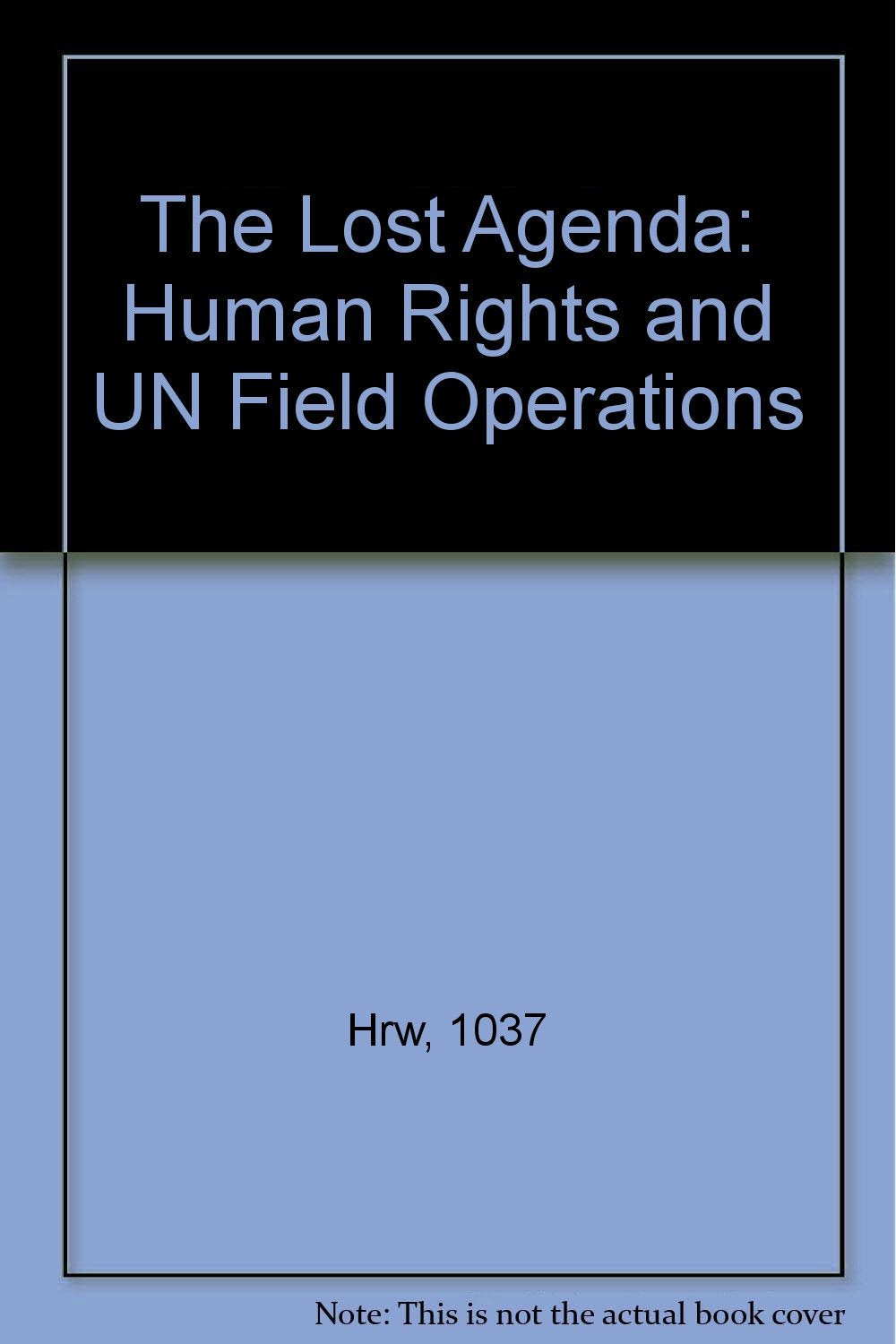 The Lost Agenda: Human Rights and UN Field Operations,Used