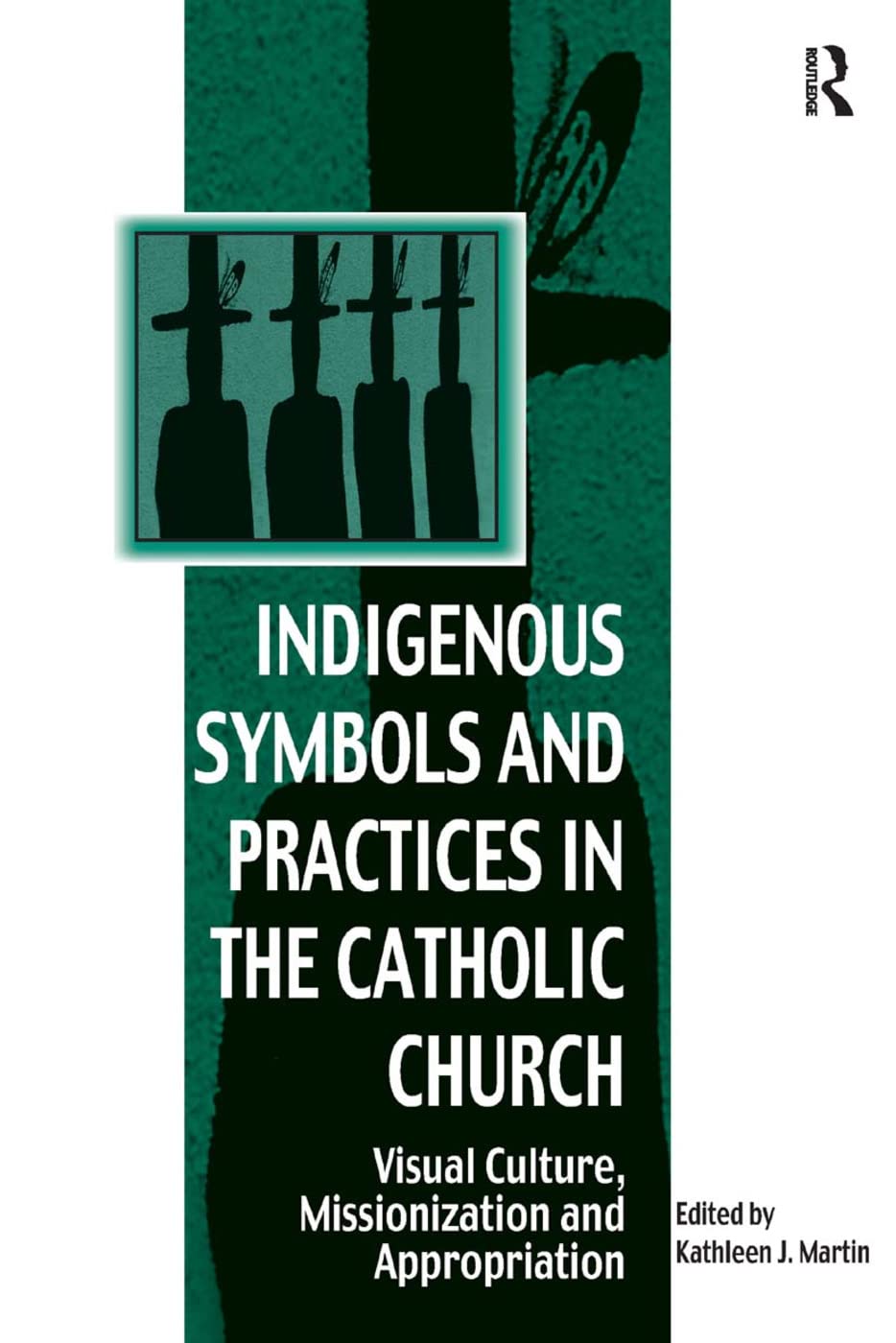 Indigenous Symbols and Practices in the Catholic Church: Visual Culture, Missionization and Appropriation (Vitality of Indigenou,Used