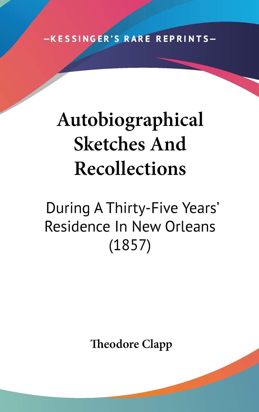Autobiographical Sketches And Recollections: During A Thirtyfive Years' Residence In New Orleans (1857),New