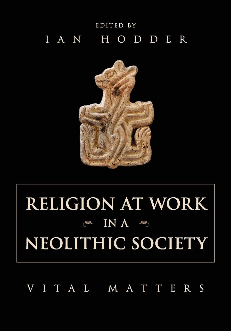 Religion at Work in a Neolithic Society: Vital Matters,Used