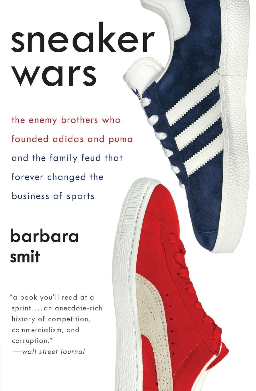 Sneaker Wars: The Enemy Brothers Who Founded Adidas And Puma And The Family Feud That Forever Changed The Business Of Sports