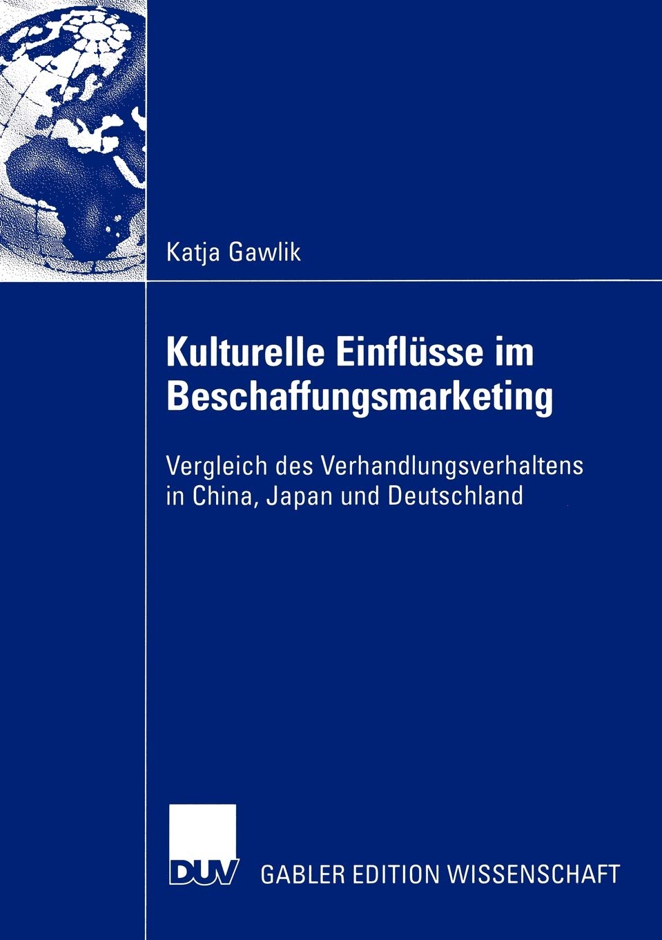 Kulturelle Einflsse im Beschaffungsmarketing: Vergleich des Verhandlungsverhaltens in China, Japan und Deutschland (German Editi,Used