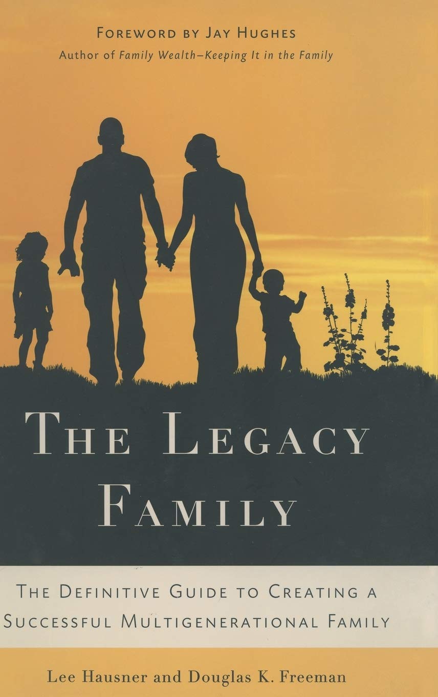 The Legacy Family: The Definitive Guide To Creating A Successful Multigenerational Family,New