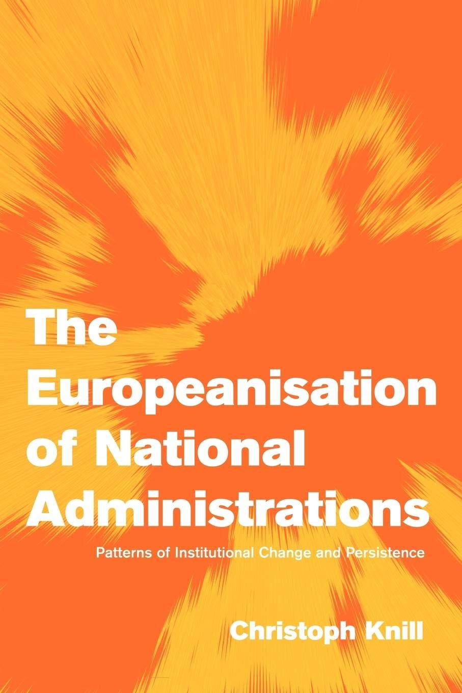 The Europeanisation of National Administrations: Patterns of Institutional Change and Persistence (Themes in European Governance,Used