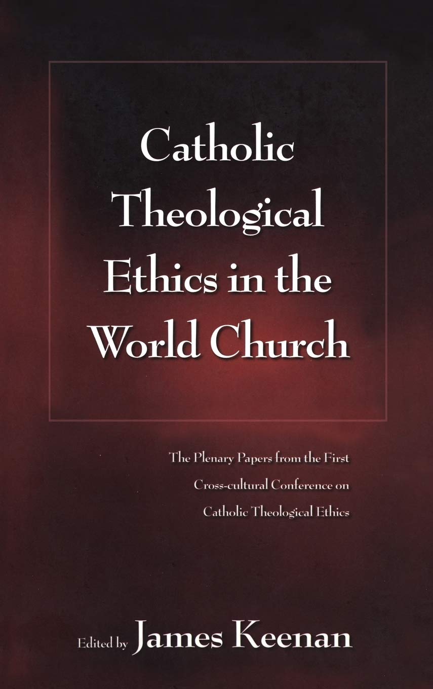 Catholic Theological Ethics in the World Church: The Plenary Papers from the First Crosscultural Conference on Catholic Theolog,Used
