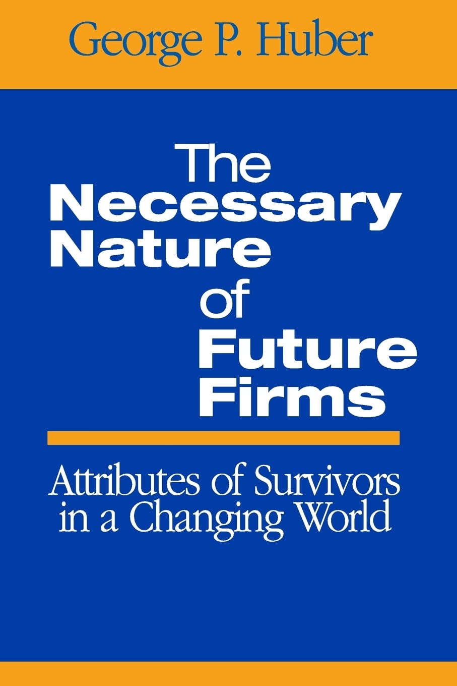 The Necessary Nature of Future Firms: Attributes of Survivors in a Changing World,Used