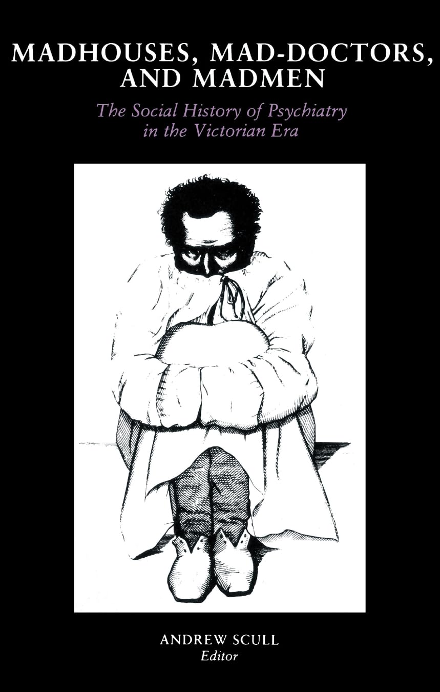 Madhouses, Maddoctors, And Madmen: The Social History Of Psychiatry In The Victorian Era,Used