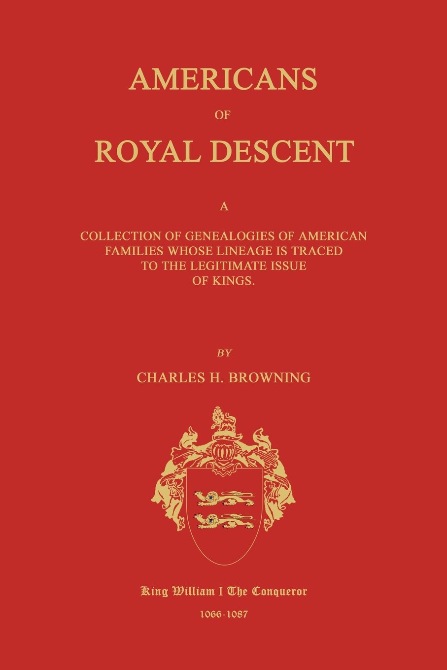 Americans Of Royal Descent. A Collection Of Genealogies Of American Families Whose Lineage Is Traced To The Legitmate Issue Of K,Used