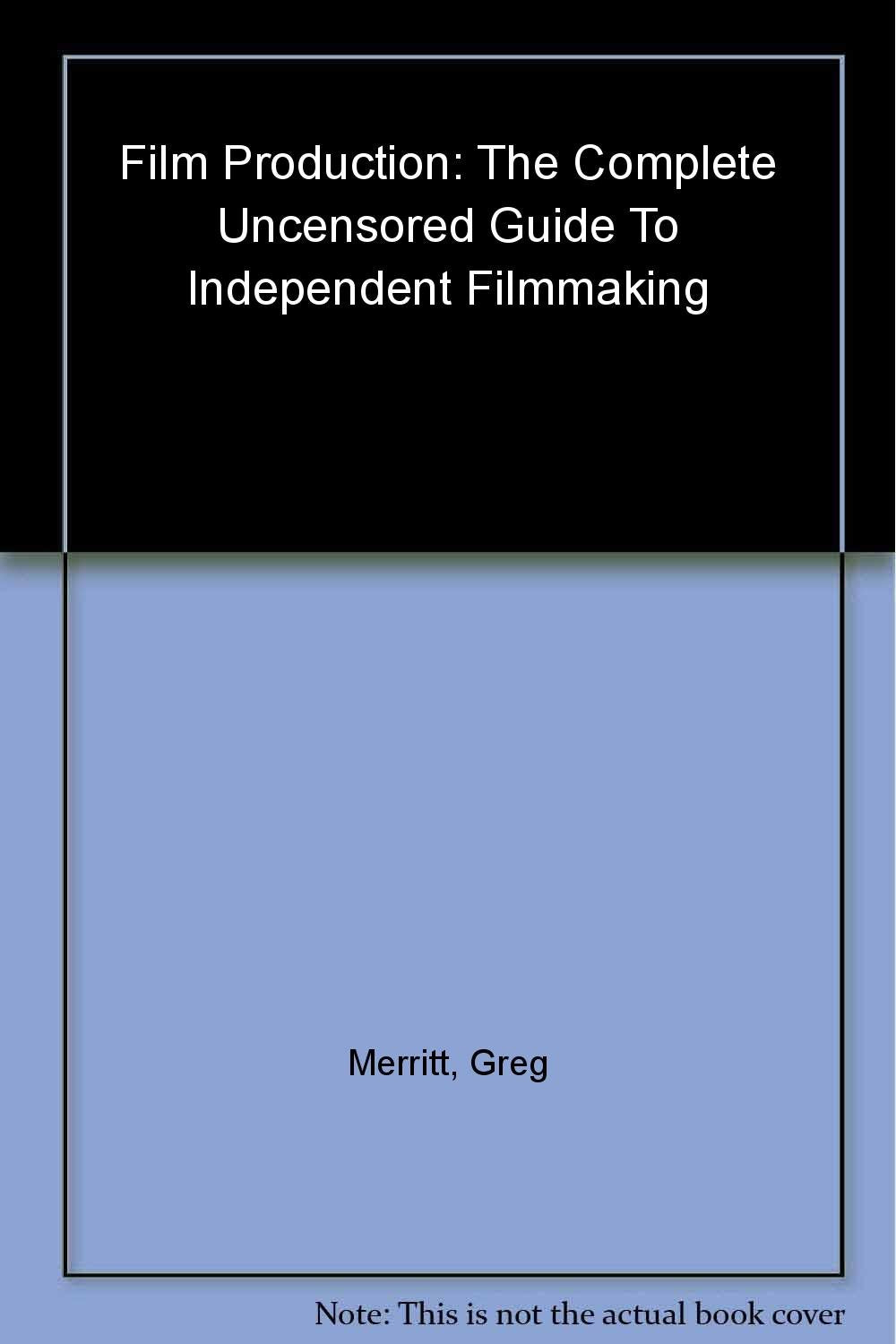 Film Production: The Complete Uncensored Guide to Filmmaking,Used