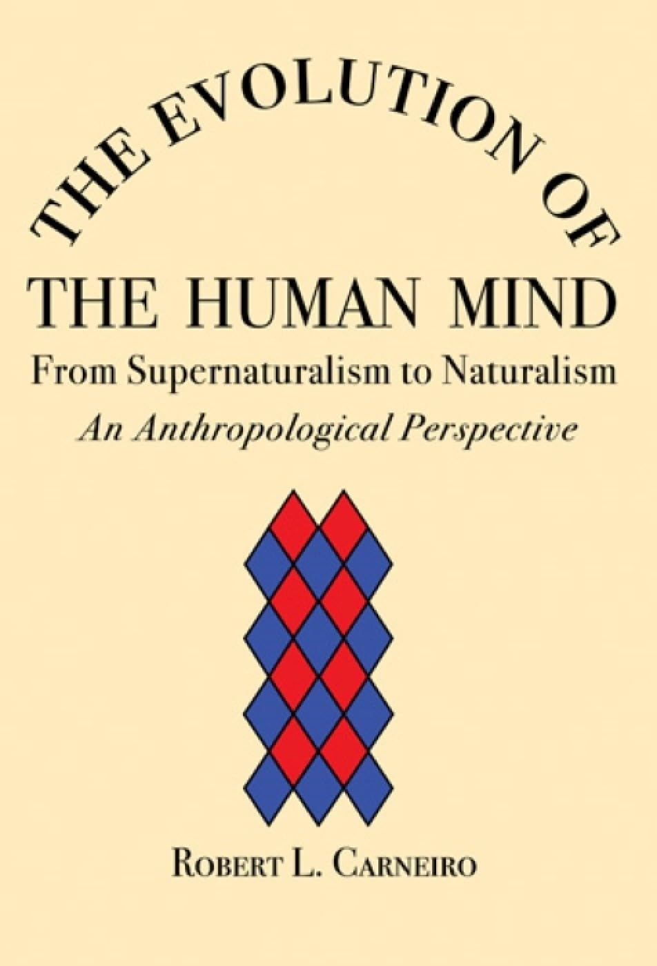 The Evolution of the Human Mind: From Supernaturalism to Naturalism  An Anthropological Perspective,Used