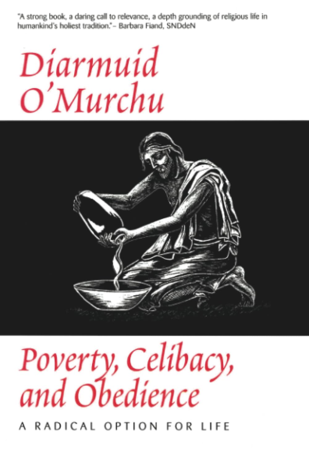Poverty Celibacy & Obedience : A Radical Option For Life,New